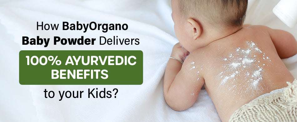 How BabyOrgano Baby Powder Delivers 100% Ayurvedic Benefits to Your Kids?