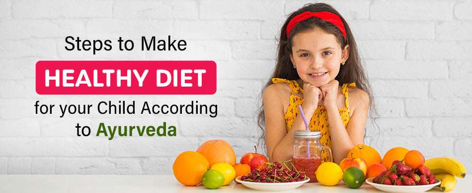 Steps to Make Healthy Diet for your Child According to Ayurveda